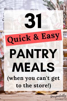 the words 31 quick and easy pantry meals when you can't get to the store