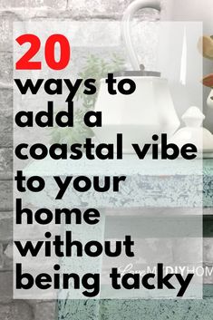 the words 20 ways to add a coastal vibe to your home without being tacky