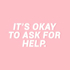 the words it's okay to ask for help in white on a pink background