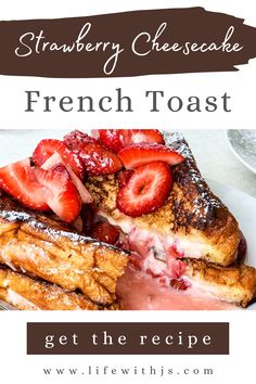 french toast with strawberries on top and the words strawberry cheesecake french toast get there