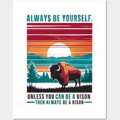 a bison poster with the words, always be yourself unless you can be a bison