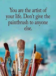 there are many brushes in a vase with the words you are the artist of your life don't give the paintbrush to anyone else