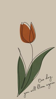 a drawing of a tulip with the words one day, you will bloom again