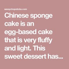 a quote that says chinese sponge cake is an egg - based cake that is very fluffy and light this sweet dessert has