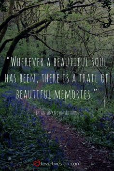 a path in the woods with a quote on it that says, wherever a beautiful soul has been, there is a trail of beautiful memories