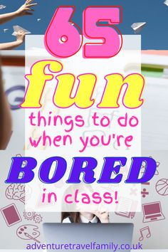 an advertisement with the words 65 fun things to do when you're bored in class