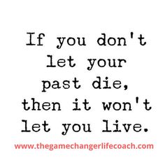 the words if you don't let your past die, then it won't let