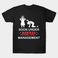 a black t - shirt with the words soon under new management written in red and white