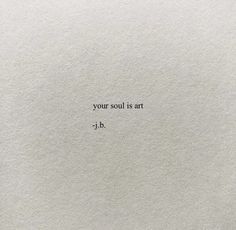 a piece of paper with the words your soul is art j - b on it