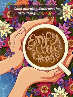 two hands holding a cup of coffee with the words good morning, embrace the little things