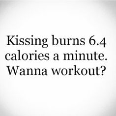 a black and white photo with the words kissing burns 6 4 calories a minute wanna workout?