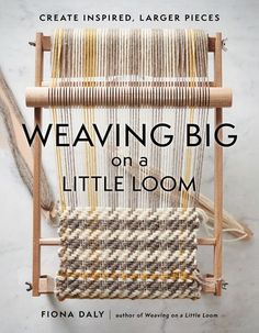 weaving big on a little loom create inspired, larger pieces by fionna daily