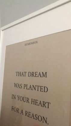 a sign on the wall that says, that dream was planted in your heart for a reason