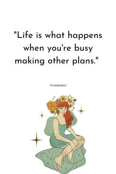 "Life is what happens when you're busy making other plans." — John Lennon