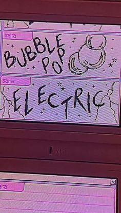 an electronic screen with writing on it that says bubble pop and electric in black ink