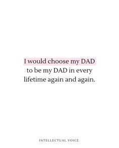 the quote i would choose my dad to be my dad in every lifetime again and again