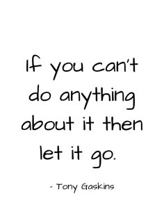 the quote if you can't do anything about it then let it go