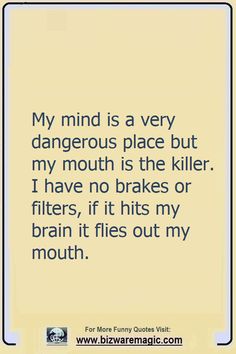 a quote that reads, my mind is a very dangerous place but my mouth is the killer