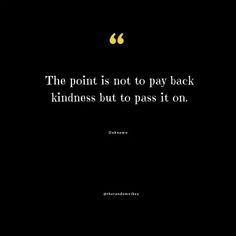 a black and white photo with a quote about the point is not to pay back kindness but to pass it on