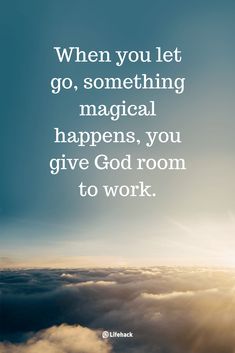 the sun shining over clouds with a quote on it that reads, when you let go, something magic happens, you give god room to work