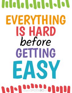 the words everything is hard before getting easy are shown in multicolored letters on a white background