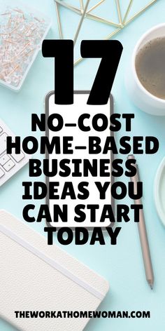 the words 17 no cost home - based business ideas you can start today on top of a desk