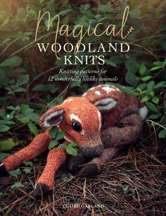 a stuffed animal laying on the ground in front of some trees and bushes with text that reads,'magic woodland knits knitting patterns for 12 wonderfully lifelike animals