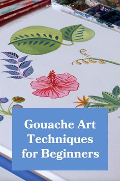 an art work with flowers and leaves painted on it, the title reads gouache art techniques for beginners