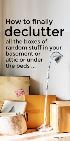 a room with boxes and a lamp on the floor in front of a wall that says how to finally declutter all the boxes of random stuff in your basement or attic under the beds