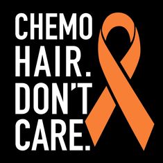 an orange ribbon with the words chemo hair don't care