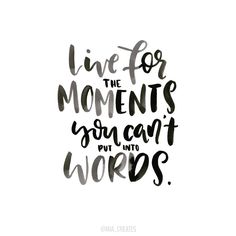 the words live for the moments you can't put into words