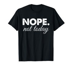 PRICES MAY VARY. Lightweight, Classic fit, Double-needle sleeve and bottom hem Nope Not Today, Great Gifts For Women, Meme Tshirts, Funny Tee Shirts, Funny Tshirt, Not Today, Funny Graphics, Trending Tshirts, Minimal Design