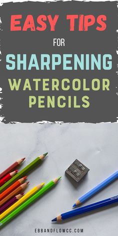 pencils and sharpener with the title easy tips for sharpening watercolor pencils