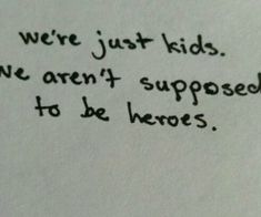 a piece of paper with the words we're just kids, we aren't supposed to be here