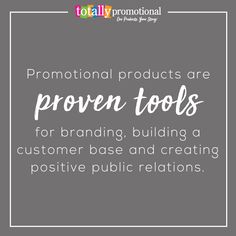 the words, promotional products are proven tools for branding, building a customer base and creating positive