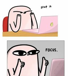 two cartoon images with one saying stop it and the other saying focus in front of a laptop