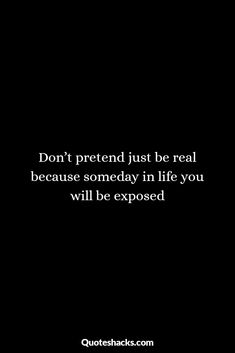 a black and white photo with the quote don't pretend just be real because somebody in life you will be exposed