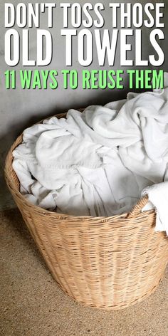 a wicker basket with folded towels in it and the words don't toss those old towels 11 ways to reuse them