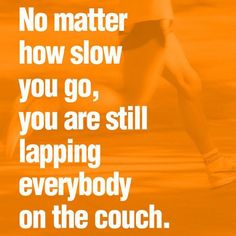 a person running with an orange background that says no matter how slow you go, you are still lapping everybody on the couch