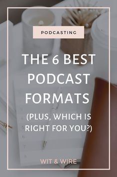 the 6 best podcast formats plus, which is right for you with wit & wire