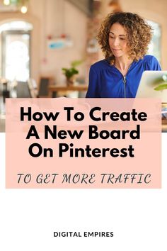 a woman looking at her laptop with the text how to create a new board on pinterest to get more traffic