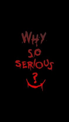 the words why so serious are written in red on a black background with a smiley face