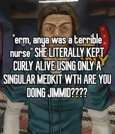 a cartoon character with the caption'erm, anu was a terrible nurse she literally kept curly alive using only a singular medki with are you doing jimmy???????????????????????