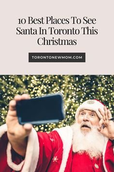 santa clause taking a selfie with his cell phone in front of christmas trees and the words, 10 best places to see santa in toronto this christmas