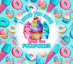 i baked you some shut the cupcakes poster with donuts and ice cream