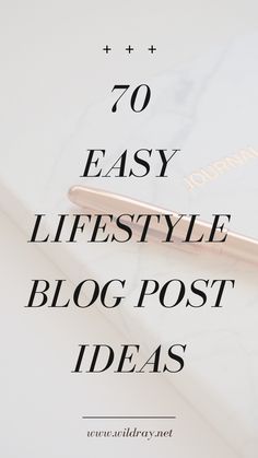 a pink pen sitting on top of a book with the words 70 easy life style blog post ideas