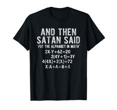 PRICES MAY VARY. And then satan said put the alphabet in math. Math teacher design perfect as funny math illustration for teachers. Wear the funny teacher math design as nerd illustration and math lover design. Lightweight, Classic fit, Double-needle sleeve and bottom hem Math Illustration, Sayings For Shirts, Math Design, Sarcastic Clothing, T Shirt Sayings, Funny T Shirt Sayings, Funny Math, Teacher Design, Funny Quotes Sarcasm