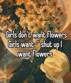 a white vase filled with yellow flowers and the words girls don't want flowers girls want