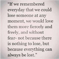 We all need to remember to be thankful for those in our lives while they are still there. Everything can change in the matter of moments and the pain from that only comes from the regret of not appreciating what you had while it was yours. Mantra, Inspirational Words, Cool Words