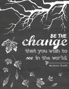 chalkboard poster with quote be the change that you wish to see in the world